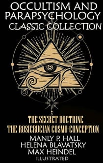 Occultism and Parapsychology. Classic Collection. Illustrated - The Secret Doctrine, The Rosicrucian Cosmo-Conception