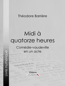 Midi à quatorze heures - Comédie-vaudeville en un acte