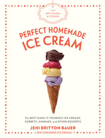 The Artisanal Kitchen: Perfect Homemade Ice Cream - The Best Make-It-Yourself Ice Creams, Sorbets, Sundaes, and Other Desserts