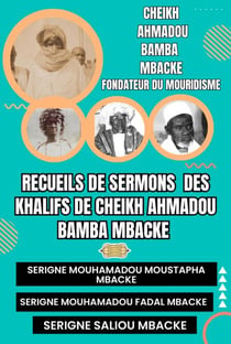 RECUEILS DE SERMONS DES KHALIFS DE CHEIKH AHMADOU BAMBA MBACKÉ (Serigne Mouhamadou Moustapha Mbacké, Serigne Mouhamadou Fadal Mbacké, Serigne Saliou Mbacké)