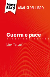Guerra e pace di Léon Tolstoï (Analisi del libro) - Analisi completa e sintesi dettagliata del lavoro