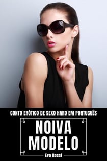 Noiva Modelo: Conto Erótico de Sexo Hard em Português - Coleção de Contos Eróticos Portugueses Proibidos. Sexo Explícito e Histórias Reais. Relatos Quentes., #12