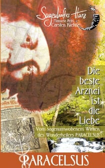 Die beste Arznei ist die Liebe - vom sagenumwobenen Wirken des Wunderheilers Paracelsus