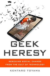 Geek Heresy - Rescuing Social Change from the Cult of Technology