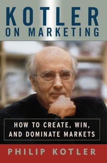 Kotler On Marketing - How To Create, Win, and Dominate Markets