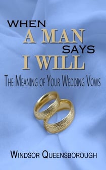 When A Man Says I Will: The Meaning of Your Wedding Vows