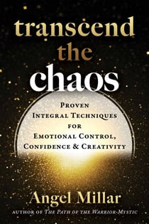 Transcend the Chaos - Proven Integral Techniques for Emotional Control, Confidence, and Creativity