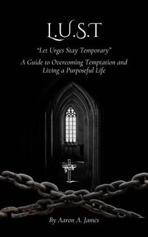L.U.S.T - Let Urges Stay Temporary (A Guide to Overcoming Temptation and Living a Purposeful Life) - Fruit of the Spirit, #1.1