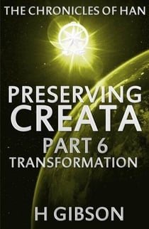 Chronicles of Han: Preserving Creata: Part 6 Transformation - The Chronicles of Han, #6