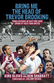 Bring Me the Head of Trevor Brooking - Three Decades of East End Soap Opera at West Ham United