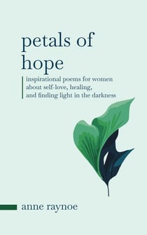 Petals of Hope: Inspirational Poems for Women About Self-love, Healing, and Finding Light in the Darkness - Petals of Inspiration Series