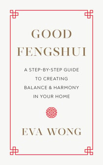 Good Fengshui - A Step-by-Step Guide to Creating Balance and Harmony in Your Home