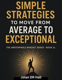 Simple Strategies To Move From Average To Exceptional - Unstoppable Mindset, #11