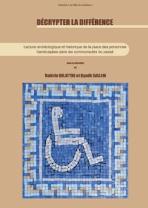 Décrypter la différence - Lecture archéologique et historique de la place des personnes handicapées dans les communautés du passé