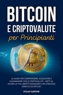 Bitcoin e Criptovalute per Principianti: La Guida per Comprendere, Acquistare e Guadagnare con le Criptovalute – Metti al Sicuro la Tua Libertà Finanziaria con Strategie Semplici ed Efficaci