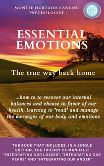 Essential Emotions: The True Way Back Home - About How to Recover Our Internal Balances and Choose in Favor of Our Health, Learning to "Read" And Manage the Messages of Our Body and Emotions - Trilogy: "ESSENTIAL EMOTIONS - The True Way Back Home", #1