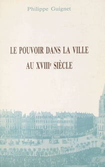 Le pouvoir dans la ville au XVIIIe siècle - Pratiques politiques, notabilité et éthique sociale de part et d'autre de la frontière franco-belge