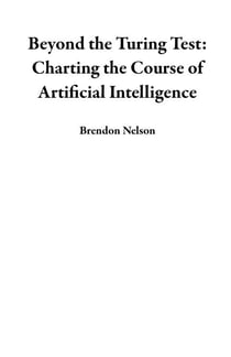 Beyond the Turing Test: Charting the Course of Artificial Intelligence