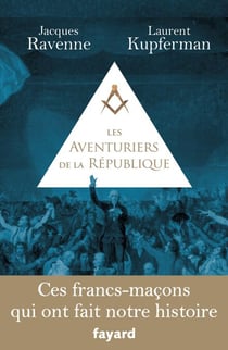 Les Aventuriers de la République - Ces francs-maçons qui ont fait notre histoire