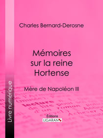 Mémoires sur la reine Hortense - Mère de Napoléon III