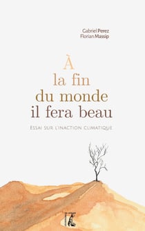 À la fin du monde il fera beau - Essai sur l'inaction climatique