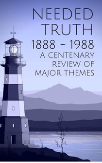 Needed Truth 1888-1988: A Centenary Review of Major Themes - Needed Truth