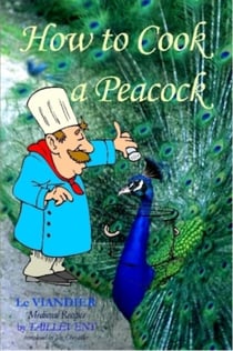 How To Cook A Peacock: Le Viandier: Medieval Recipes From The French Court