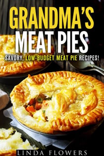 Grandma’s Meat Pies: Savory, Low-Budget Meat Pie Recipes! - Everyday Baking