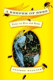 A Keeper of Bees - Notes on Hive and Home