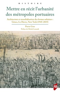 Mettre en récit l’urbanité des métropoles portuaires - Architecture et mondialisation des formes urbaines: Gênes, Le Havre, New York (1945-2015)