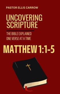 Matthew 1:1-5 Uncovering Scripture: The Bible Explained One Verse at a Time - Uncovering Scripture: The Bible Explained One Verse at a Time