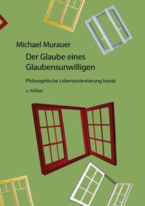 Der Glaube eines Glaubensunwilligen - Philosophische Lebensorientierung heute