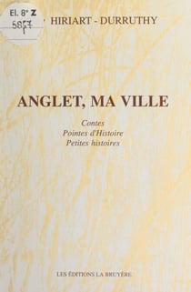Anglet, ma ville - Contes, pointes d'Histoire, petites histoires