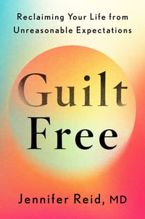 Guilt Free - Reclaiming Your Life from Unreasonable Expectations