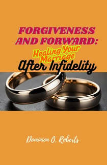 Forgiveness and Forward: Healing Your Marriage After Infidelity