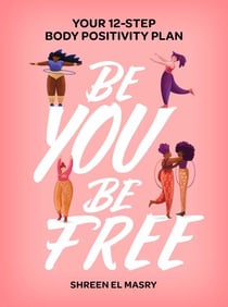 Be You Be Free - Your 12-step body positivity plan