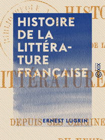 Histoire de la littérature française - Depuis ses origines jusqu'à la fin du XVIIIe siècle
