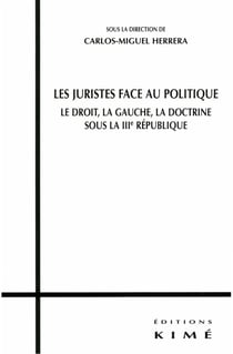 LES JURISTES FACE AU POLITIQUE - Le droits, la gauche, la doctrine, sous la IIIe république