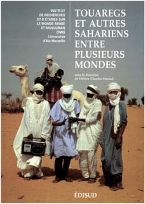 Touaregs et autres Sahariens entre plusieurs mondes - Définitions et redéfinitions de soi et des autres