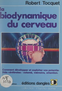 La biodynamique du cerveau - Comment développer et exploiter vos potentialités cérébrales : volonté, mémoire, attention