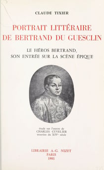 Portrait littéraire de Bertrand Du Guesclin - Le héros Bertrand, son entrée sur la scène épique : étude sur l'œuvre de Charles Cuvelier, trouvère du XIVe siècle
