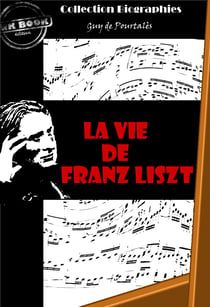 La vie de Franz Liszt [édition intégrale revue et mise à jour] - édition intégrale