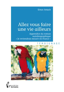 Allez vous faire une vie ailleurs - Appendice du roman autobiographique *Je reviendrai mourir en France*