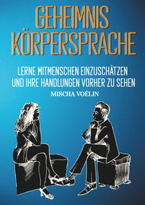 Geheimnis Körpersprache - Lerne Mitmenschen einzuschätzen und ihre Handlungen vorherzusehen