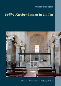 Frühe Kirchenbauten in Italien - Alternative Rekonstruktionen der Baugeschichten