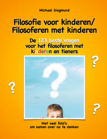 Filosofie voor kinderen / Filosoferen met kinderen - De 123 beste vragen voor het filosoferen met kinderen en tieners. Met veel foto's om samen over na te denken
