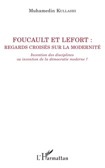 Foucault et Lefort - Regards croisés sur la modernité - Invention des disciplines ou invention de la démocratie moderne ?