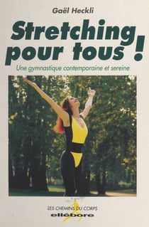 Stretching pour tous ! - Une gymnastique contemporaine et sereine