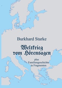 Weltkrieg vom Hörensagen - plus Familiengeschichte in Fragmenten