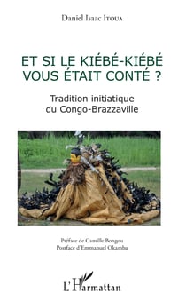 Et si le Kiebe-Kiebe vous était conté ? - Tradition initiatique du Congo-Brazzaville